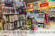 上海办公用品批发市场,上海办公用品批发市场有哪些
