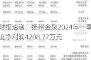 财报速递：扬州金泉2024年一季度净利润4208.77万元
