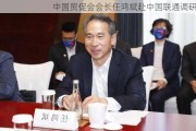 中国贸促会会长任鸿斌赴中国联通调研