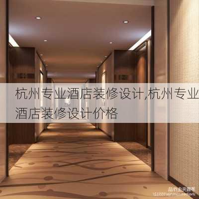 杭州专业酒店装修设计,杭州专业酒店装修设计价格