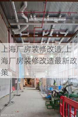 上海厂房装修改造,上海厂房装修改造最新政策