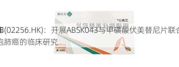 和誉-B(02256.HK)：开展ABSK043与甲磺酸伏美替尼片联合用药
晚期非小细胞肺癌的临床研究